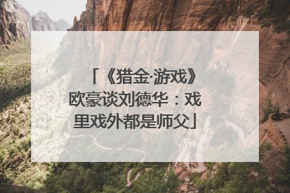 《猎金·游戏》欧豪谈刘德华：戏里戏外都是师父