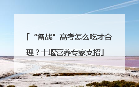 “备战”高考怎么吃才合理？十堰营养专家支招
