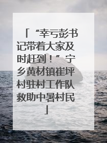 “幸亏彭书记带着大家及时赶到！”宁乡黄材镇崔坪村驻村工作队救助中暑村民
