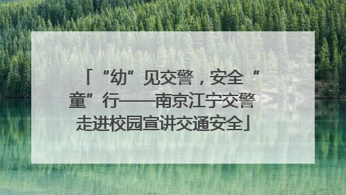 “幼”见交警，安全“童”行——南京江宁交警走进校园宣讲交通安全