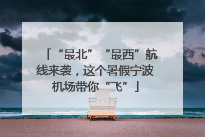 “最北”“最西”航线来袭，这个暑假宁波机场带你“飞”