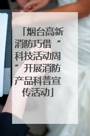 烟台高新消防巧借“科技活动周”开展消防产品科普宣传活动