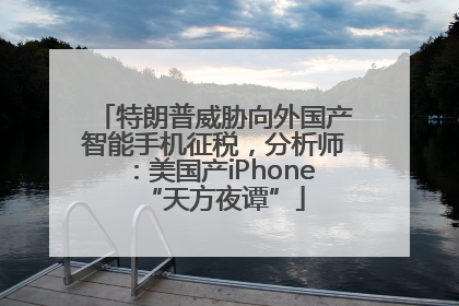 特朗普威胁向外国产智能手机征税，分析师：美国产iPhone“天方夜谭”