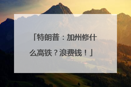 特朗普：加州修什么高铁？浪费钱！