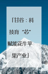 甘谷：科技育“芯”赋能花牛苹果产业