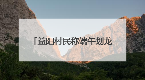 益阳村民称端午划龙舟必须买保险，镇政府：是为其安全着想，一支队伍保费1500元到2500元