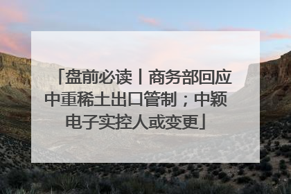 盘前必读丨商务部回应中重稀土出口管制；中颖电子实控人或变更