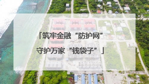 筑牢金融“防护网” 守护万家“钱袋子”