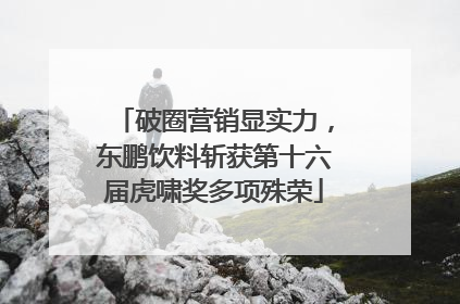 破圈营销显实力，东鹏饮料斩获第十六届虎啸奖多项殊荣