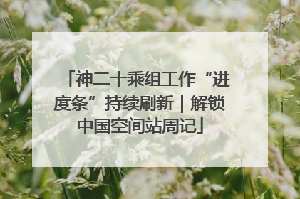 神二十乘组工作“进度条”持续刷新｜解锁中国空间站周记