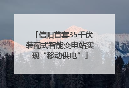 信阳首套35千伏装配式智能变电站实现“移动供电”