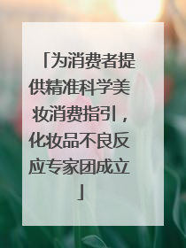 为消费者提供精准科学美妆消费指引，化妆品不良反应专家团成立