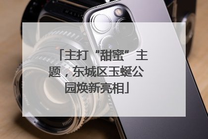 主打“甜蜜”主题，东城区玉蜒公园焕新亮相
