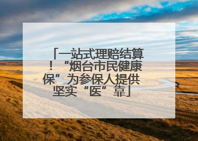 一站式理赔结算！“烟台市民健康保”为参保人提供坚实“医”靠