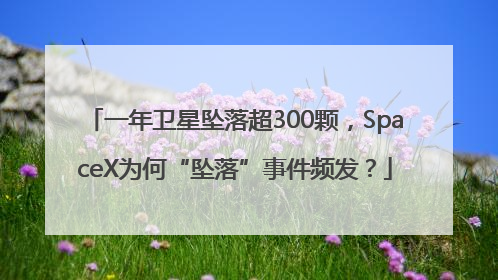 一年卫星坠落超300颗，SpaceX为何“坠落”事件频发？