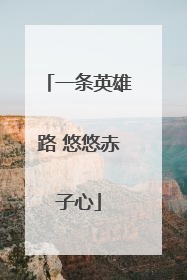 一条英雄路 悠悠赤子心