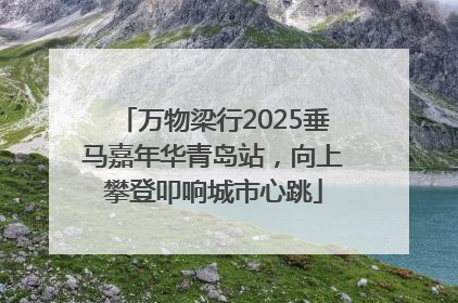 万物梁行2025垂马嘉年华青岛站，向上攀登叩响城市心跳