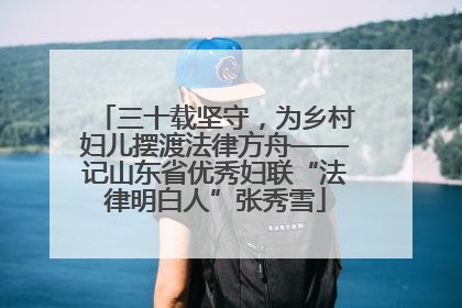 三十载坚守，为乡村妇儿摆渡法律方舟——记山东省优秀妇联“法律明白人”张秀雪