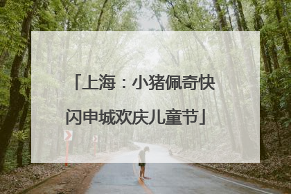 上海：小猪佩奇快闪申城欢庆儿童节