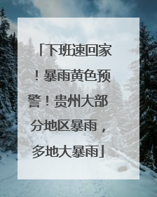 下班速回家！暴雨黄色预警！贵州大部分地区暴雨，多地大暴雨