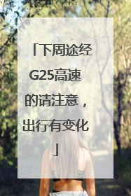 下周途经G25高速的请注意，出行有变化