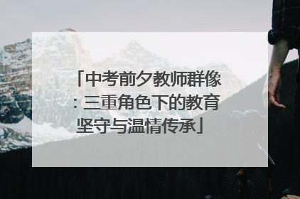中考前夕教师群像：三重角色下的教育坚守与温情传承