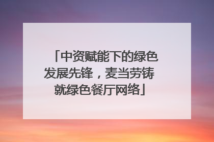 中资赋能下的绿色发展先锋，麦当劳铸就绿色餐厅网络