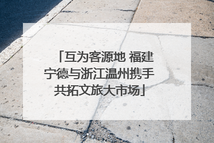 互为客源地 福建宁德与浙江温州携手共拓文旅大市场