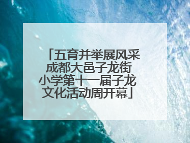 五育并举展风采 成都大邑子龙街小学第十一届子龙文化活动周开幕