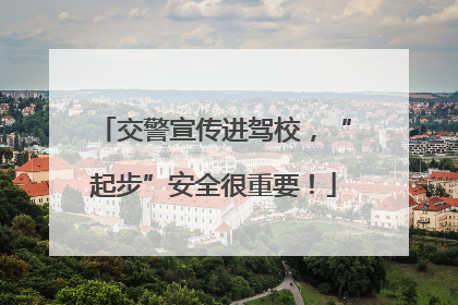 交警宣传进驾校，“起步”安全很重要！