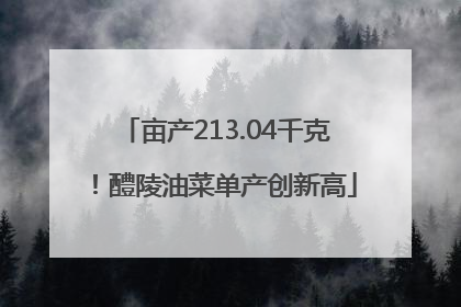 亩产213.04千克！醴陵油菜单产创新高