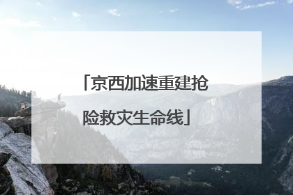 京西加速重建抢险救灾生命线