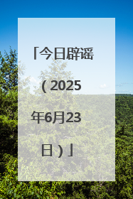 今日辟谣（2025年6月23日）