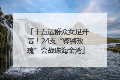 十五运群众女足开赛！24支“铿锵玫瑰”会战珠海金湾