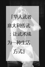 华人武者意大利传武：让武术成为一种生活方式