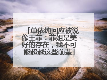 单依纯回应被说像王菲：菲姐是美好的存在，我不可能超越这些前辈