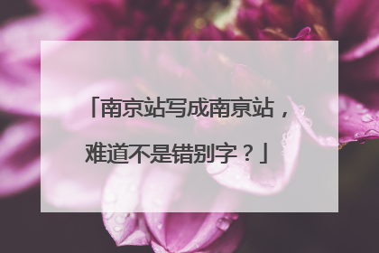 南京站写成南亰站，难道不是错别字？