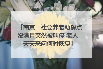 南京一社会养老助餐点没满月突然被叫停 老人天天来问何时恢复
