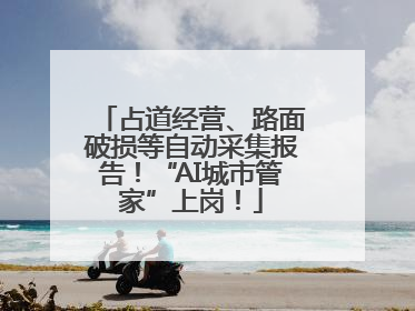 占道经营、路面破损等自动采集报告！“AI城市管家”上岗！