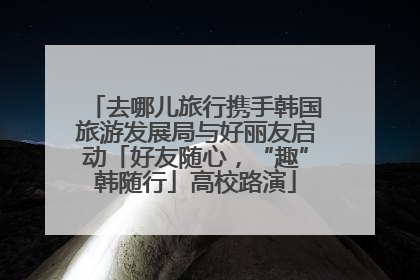 去哪儿旅行携手韩国旅游发展局与好丽友启动「好友随心，“趣”韩随行」高校路演