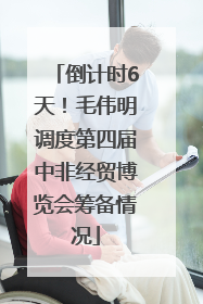 倒计时6天！毛伟明调度第四届中非经贸博览会筹备情况