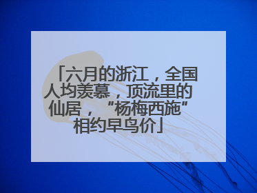 六月的浙江，全国人均羡慕，顶流里的仙居，“杨梅西施”相约早鸟价