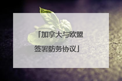加拿大与欧盟签署防务协议