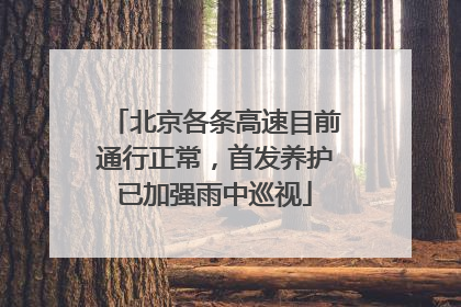 北京各条高速目前通行正常，首发养护已加强雨中巡视