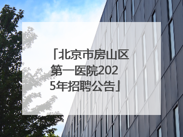 北京市房山区第一医院2025年招聘公告