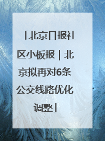 北京日报社区小板报｜北京拟再对6条公交线路优化调整