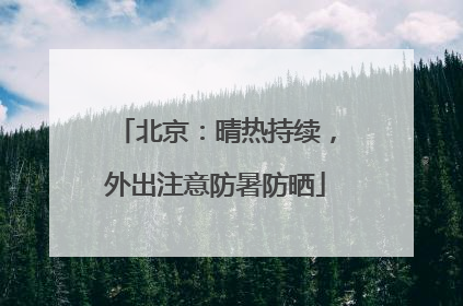 北京：晴热持续，外出注意防暑防晒