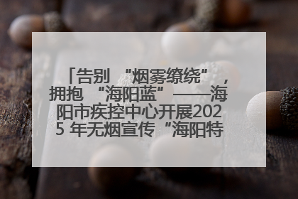 告别 “烟雾缭绕”，拥抱 “海阳蓝”——海阳市疾控中心开展2025 年无烟宣传“海阳特色”实践记录