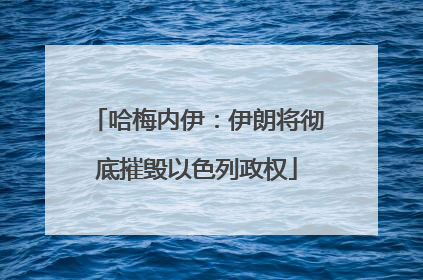 哈梅内伊：伊朗将彻底摧毁以色列政权