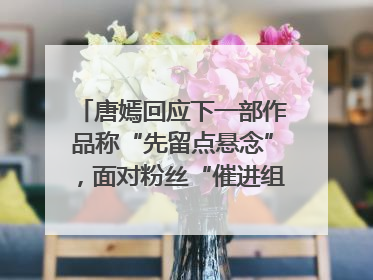 唐嫣回应下一部作品称“先留点悬念”，面对粉丝“催进组”表示理解